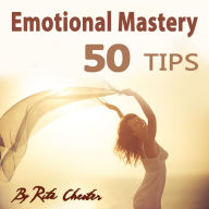 Emotional Mastery: 50 Tips to Help You Master Your Emotions