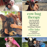 Cow Hug Therapy: How the Animals at the Gentle Barn Taught Me about Life, Death, and Everything in Between