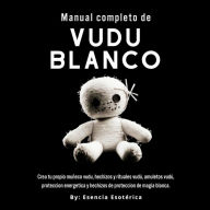 Manual completo de Vudú Blanco: Un Enfoque Práctico para la Magia Vudú y la Espiritualidad