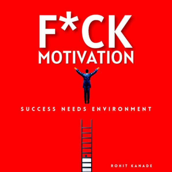 F*ck Motivation: Success Needs Environment