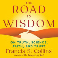 The Road to Wisdom: On Truth, Science, Faith, and Trust