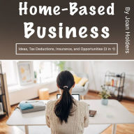 Home-Based Business: Ideas, Tax Deductions, Insurance, and Opportunities (3 in 1)