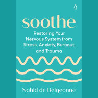 Soothe: Restoring Your Nervous System from Stress, Anxiety, Burnout, and Trauma