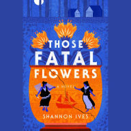 Those Fatal Flowers: A Novel