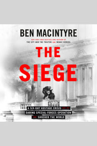 The Siege: A Six-Day Hostage Crisis and the Daring Special-Forces Operation That Shocked the World