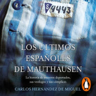 Los últimos españoles de Mauthausen: La historia de nuestros deportados, sus verdugos y sus cómplices