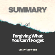 Summary of Forgiving What You Can't Forget