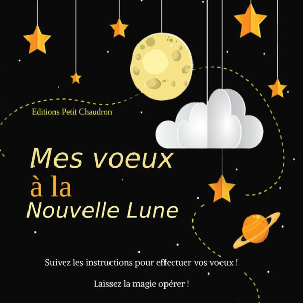 Mes voeux à la nouvelle lune: Suivez les instructions pour effectuer vos voeux et laissez la magie opérer !