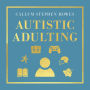 Autistic Adulting: Real World Guidance for Autistic Adults and Allies