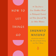 How to Let Things Go: 99 Tips from a Zen Buddhist Monk to Relinquish Control and Free Yourself Up for What Matters