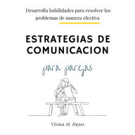 Estrategias de comunicación para parejas: Desarrolla habilidades para resolver los problemas de manera efectiva