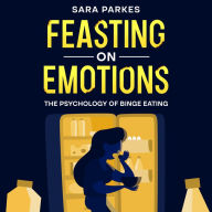 Feasting on Emotions: The Psychology of Binge Eating