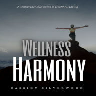 Wellness Harmony: A Comprehensive Guide to Healthful Living