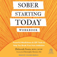 Sober Starting Today Workbook: Powerful Mindfulness and CBT Tools to Help You Break Free from Addiction