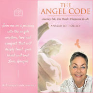 The Angel Code: Journey Into the Words Whispered to Me