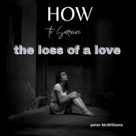 How To Survive the Loss Of A Love