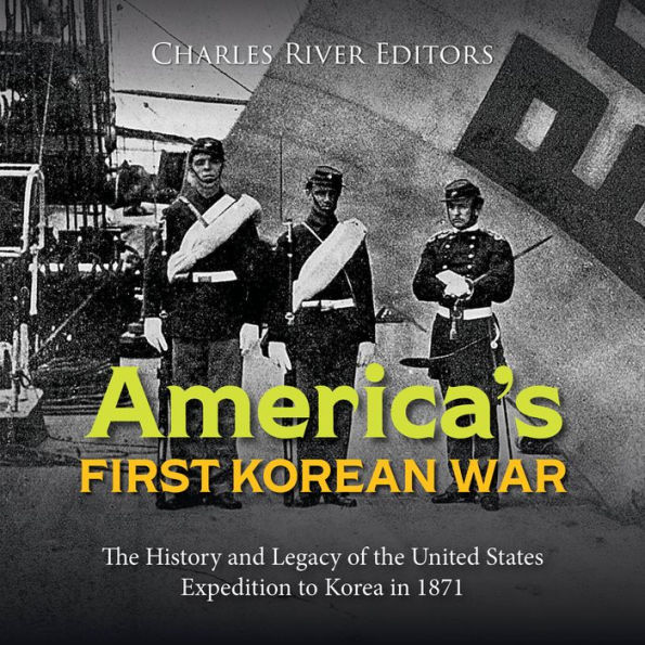 America's First Korean War: The History and Legacy of the United States Expedition to Korea in 1871