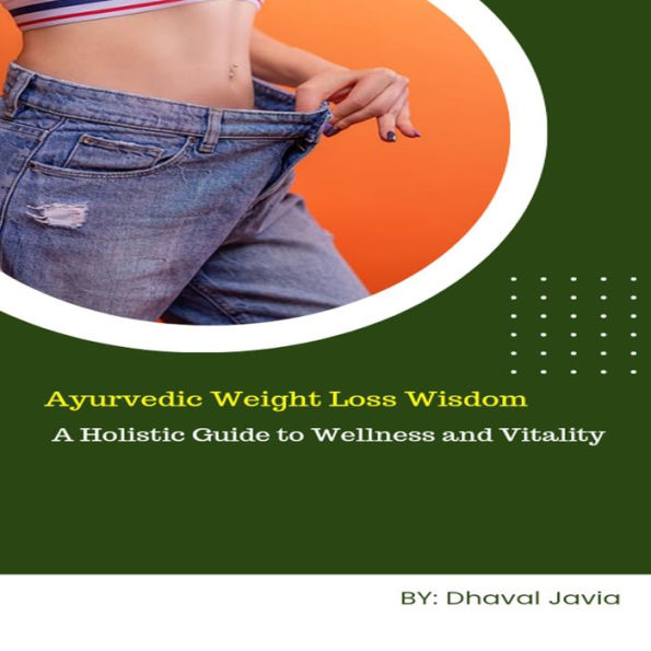 Ayurvedic Weight Loss Wisdom: A Holistic Guide to Wellness and Vitality