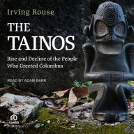 The Tainos: Rise and Decline of the People Who Greeted Columbus