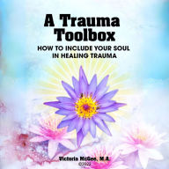 A Trauma Toolbox: How to Include Your Soul in Healing Trauma