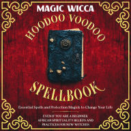 Hoodoo Voodoo Spellbook: Essential spells and protection magick to change your life even if you are a beginner. African spirituality beliefs and practices for new witches.