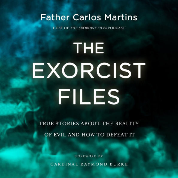 The Exorcist Files: True Stories About the Reality of Evil and How to Defeat It