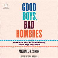 Good Boys, Bad Hombres: The Racial Politics of Mentoring Latino Boys in Schools