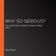 Why So Serious?: The Untold Story of NBA Champion Nikola Jokic