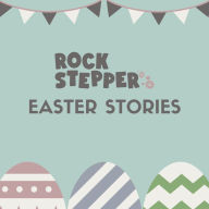Rock Stepper Easter Stories: Three Easter themed tails for Easter egg hunt fun and adventure