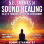 5 Elements of Sound Healing: The Art of Vibrational Medicine and Sonic Ceremony