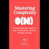 Mastering Complexity: A Comprehensive Guide to Big O Complexity and DSA Problem Solving