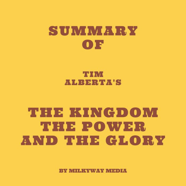 The Power And The Glory Audiobook Free Summary of Tim Alberta's The Kingdom the Power and the Glory (Abridged