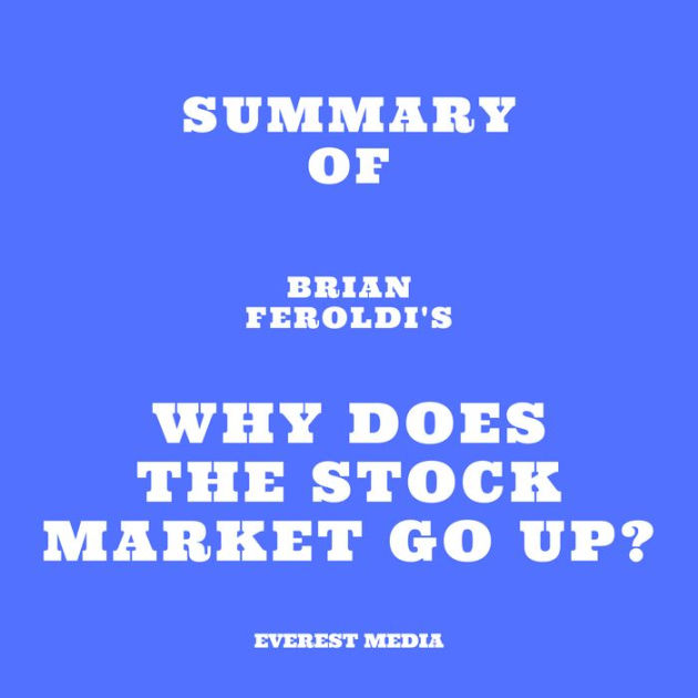 Summary Of Brian Feroldi's Why Does The Stock Market Go Up? (Abridged ...