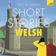 Short Stories in Welsh for Beginners: Read for pleasure at your level, expand your vocabulary and learn Welsh the fun way!