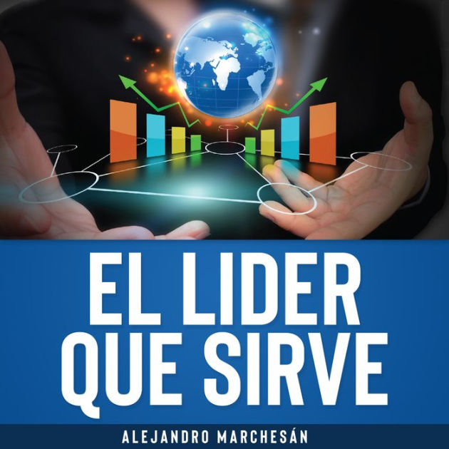 El Lider que Sirve Técnicas para un liderazgo efectivo by Alejandro