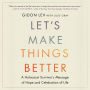 Let's Make Things Better: A Holocaust Survivor's Message of Hope and Celebration of Life