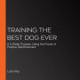 Training the Best Dog Ever: A 5-Week Program Using the Power of Positive Reinforcement