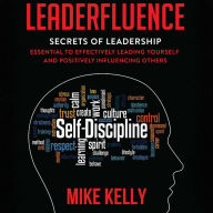 Leaderfluence: Secrets of Leadership Essential to Effectively Leading Yourself and Positively Influencing Others