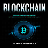 Blockchain: Unlocking the Power of Blockchain: Your Essential Handbook for the Digital Revolution