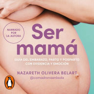 Ser mamá. Guía de embarazo, parto y posparto con evidencia y emoción