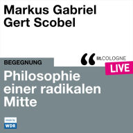 Philosophie einer radikalen Mitte - lit.COLOGNE live (Ungekürzt)