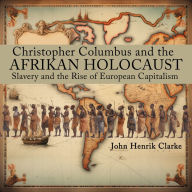 Christopher Columbus and the Afrikan Holocaust: Slavery and the Rise of European Capitalism