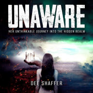 Unaware: Her Unthinkable Journey into the Hidden Realm
