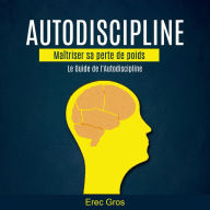 Autodiscipline: Maîtriser sa perte de poids (Le Guide de l'Autodiscipline)