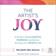 The Artist's Joy: A Guide to Getting Unstuck, Embracing Imperfection, and Loving Your Creative Life