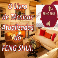 O Livro do FENG SHUI Técnicas atualizadas: Com este livro você pode encher sua casa com energia positiva e atrair felicidade e prosperidade.