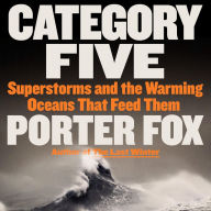 Category Five: Superstorms and the Warming Oceans That Feed Them