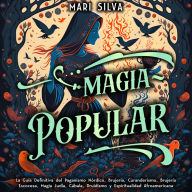 Magia popular: La guía definitiva del paganismo nórdico, brujería, curanderismo, brujería escocesa, magia judía, Cábala, druidismo y espiritualidad afroamericana