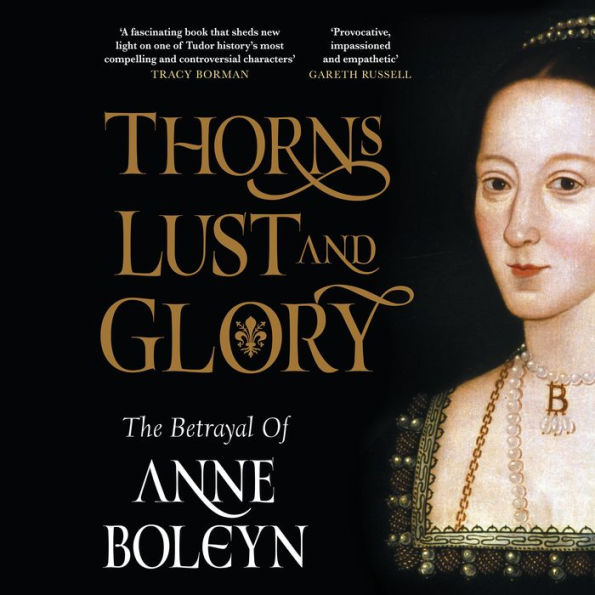 Thorns, Lust, and Glory: The Betrayal of Anne Boleyn