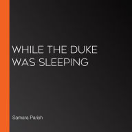 While the Duke Was Sleeping